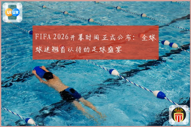 FIFA 2026开幕时间正式公布:全球球迷翘首以待的足球盛宴