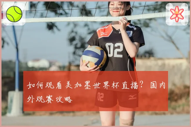 如何观看美加墨世界杯直播?国内外观赛攻略